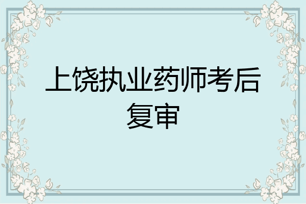 上饶执业药师考后复审