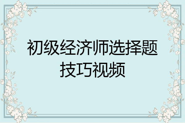 初级经济师选择题技巧视频