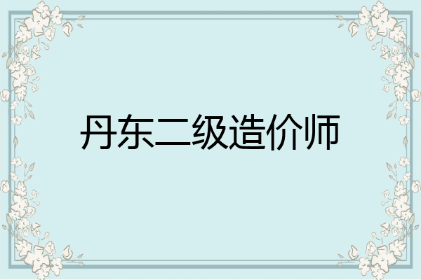 丹东二级造价师