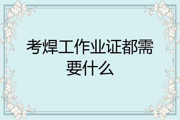 考焊工作业证都需要什么