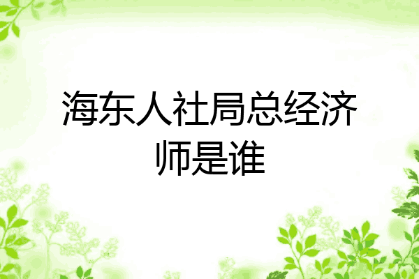 海东人社局总经济师是谁