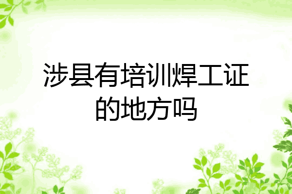 涉县有培训焊工证的地方吗