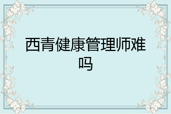 西青健康管理师难吗