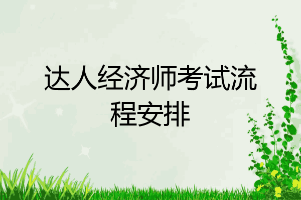 达人经济师考试流程安排