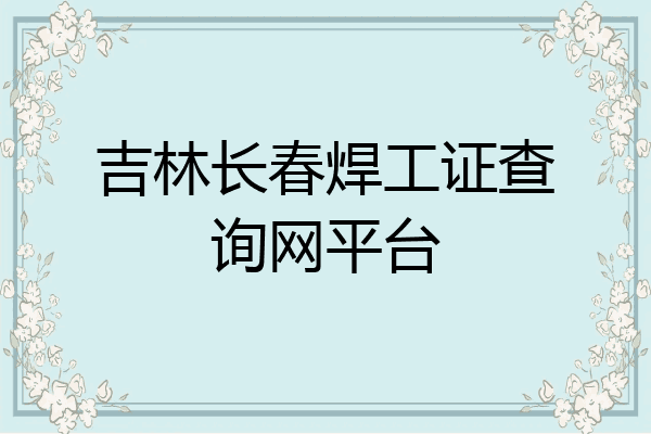 吉林长春焊工证查询网平台