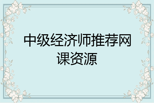 中级经济师推荐网课资源