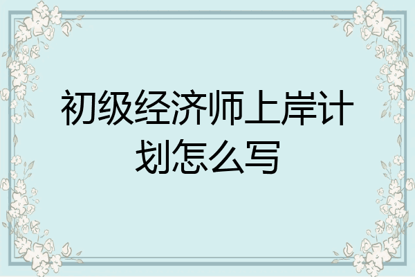 初级经济师上岸计划怎么写