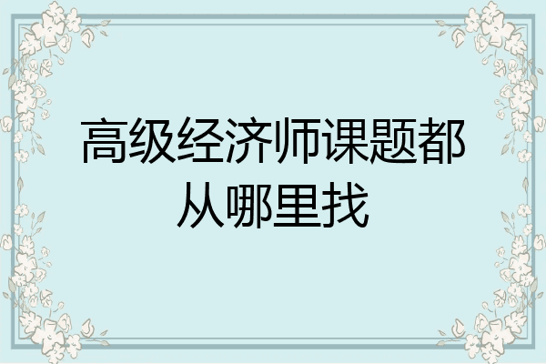 高级经济师课题都从哪里找