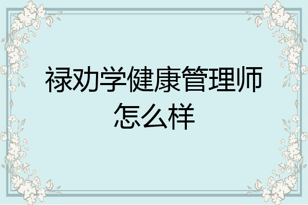 禄劝学健康管理师怎么样