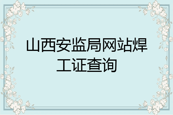 山西安监局网站焊工证查询