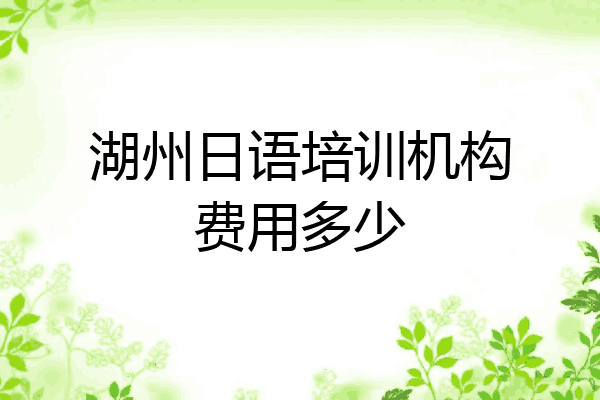 湖州日语培训机构费用多少