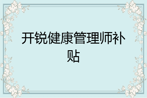 开锐健康管理师补贴