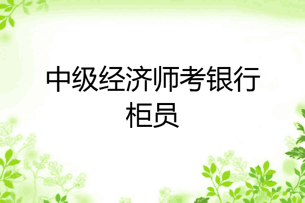 中级经济师考银行柜员