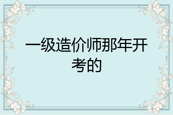 一级造价师那年开考的