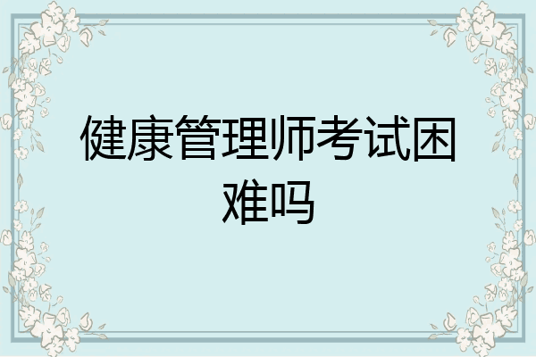 健康管理师考试困难吗