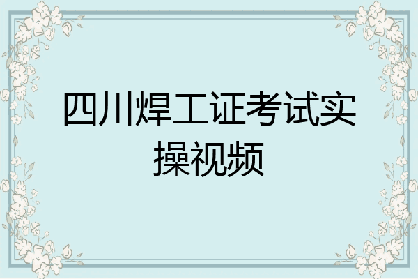 四川焊工证考试实操视频