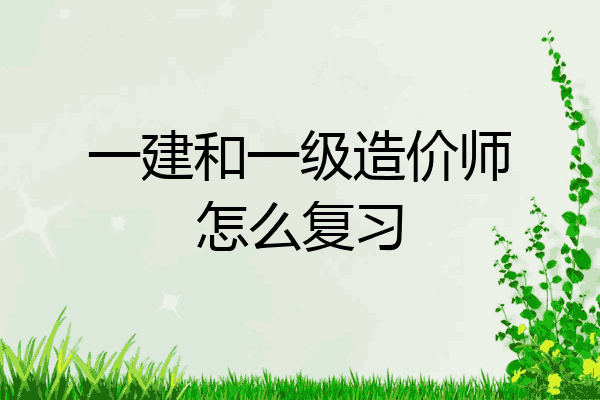 一建和一级造价师怎么复习