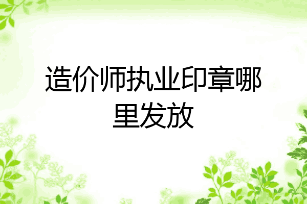 造价师执业印章哪里发放