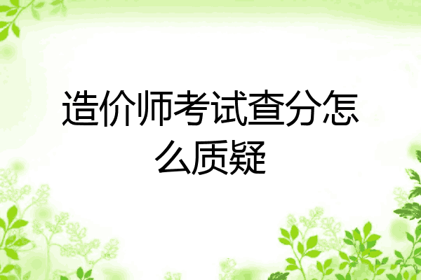 造价师考试查分怎么质疑