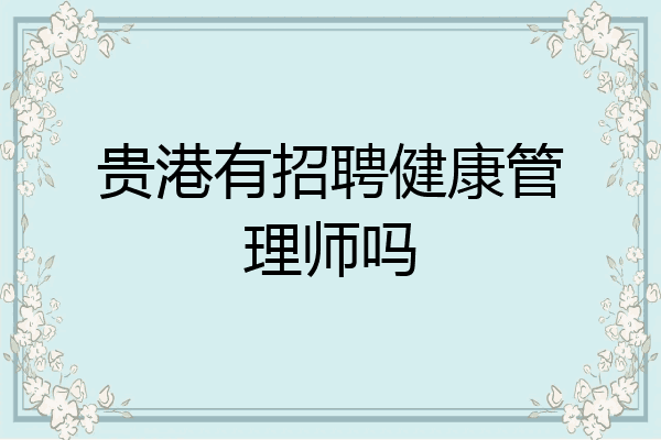 贵港有招聘健康管理师吗