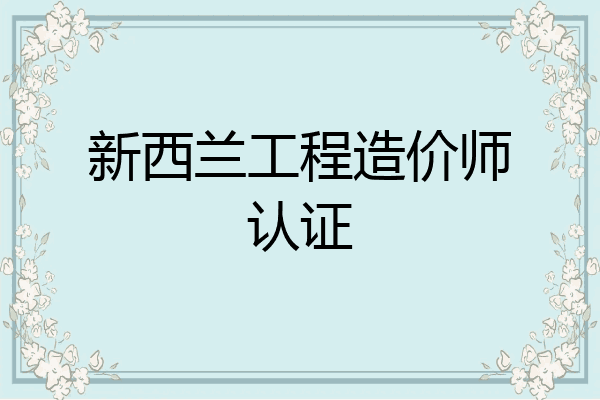 新西兰工程造价师认证