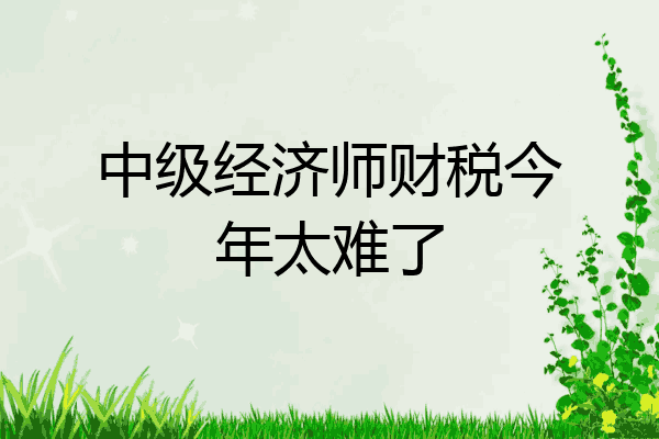 中级经济师财税今年太难了