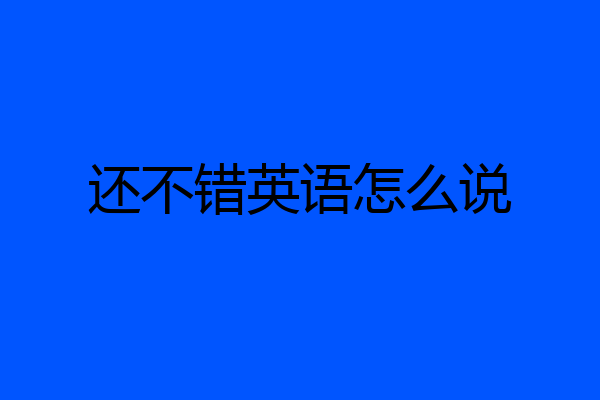 还不错英语怎么说