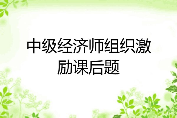 中级经济师组织激励课后题