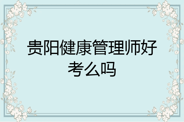 贵阳健康管理师好考么吗