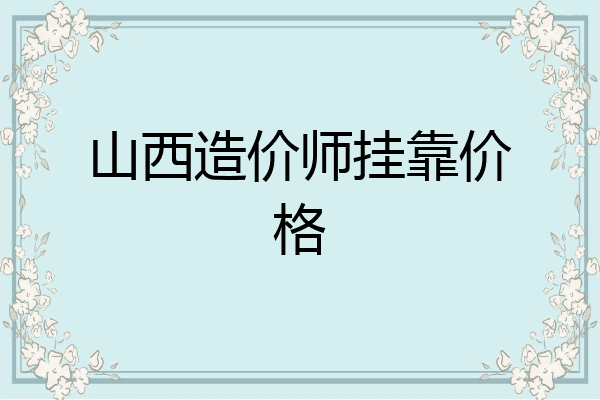 山西造价师挂靠价格