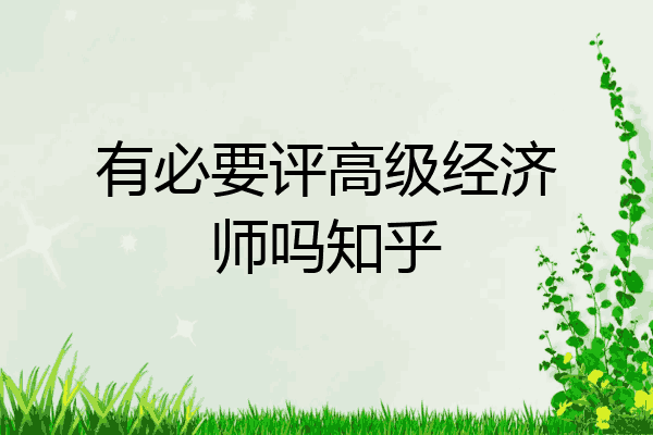 有必要评高级经济师吗知乎
