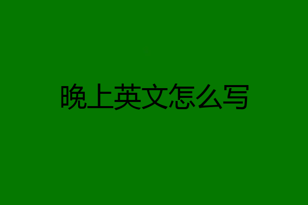 晚上英文怎么写
