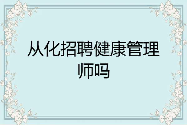 从化招聘健康管理师吗