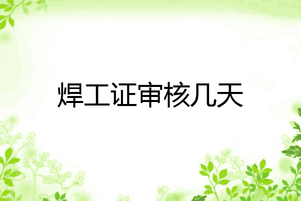 焊工证审核几天