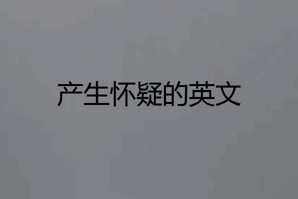 产生怀疑的英文