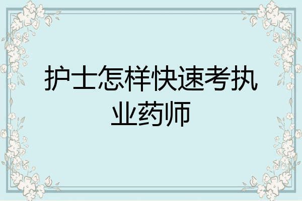 护士怎样快速考执业药师