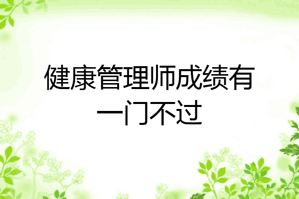 健康管理师成绩有一门不过