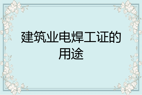 建筑业电焊工证的用途