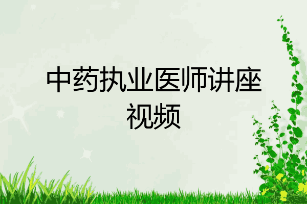 中药执业医师讲座视频