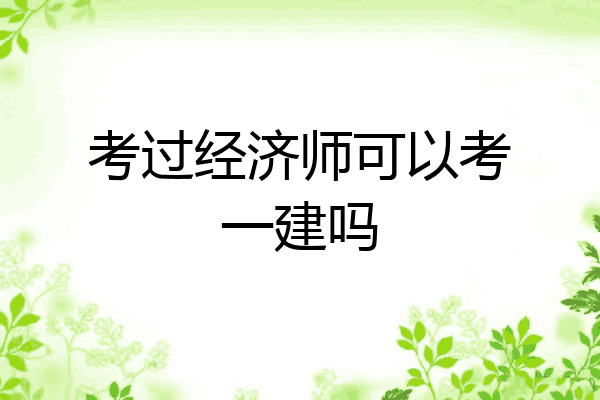 考过经济师可以考一建吗