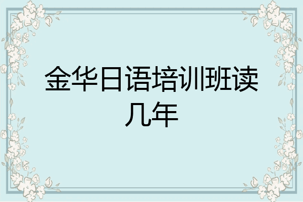 金华日语培训班读几年