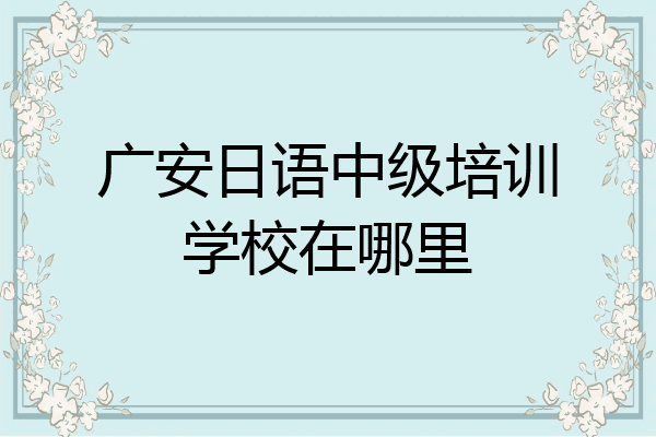 广安日语中级培训学校在哪里