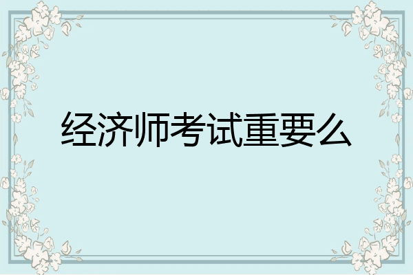 经济师考试重要么