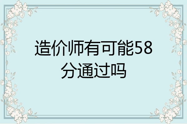 造价师有可能58分通过吗