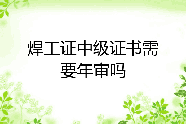 焊工证中级证书需要年审吗