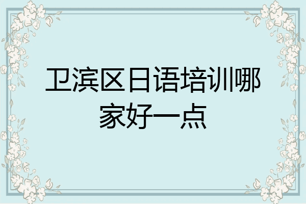 卫滨区日语培训哪家好一点