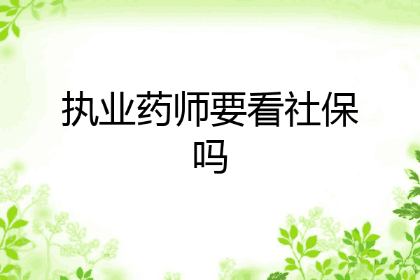 执业药师要看社保吗