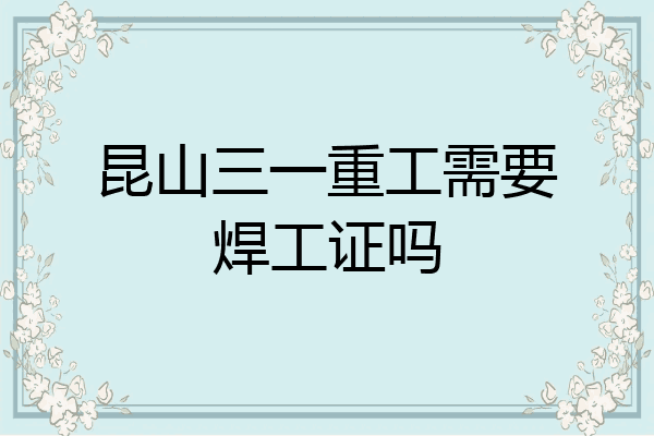 昆山三一重工需要焊工证吗