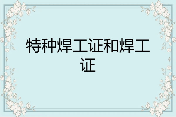 特种焊工证和焊工证