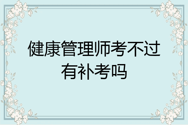 健康管理师考不过有补考吗